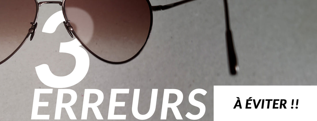 Lunettes de soleil : Les 3 erreurs fatales à éviter !