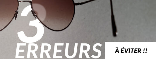 Lunettes de soleil : Les 3 erreurs fatales à éviter !